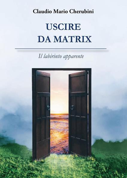 Uscire da Matrix. Il labirinto apparente - Claudio Mario Cherubini - copertina