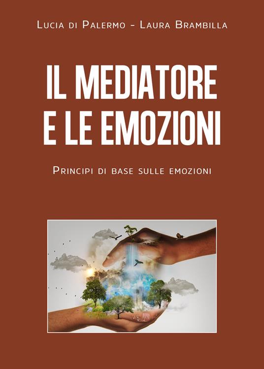 Il mediatore e le emozioni. Principi di base sulle emozioni - Lucia Giuseppa Di Palermo,Laura Brambilla - copertina