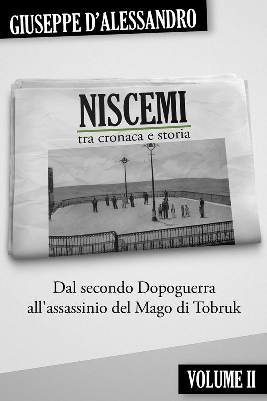 Niscemi tra cronaca e storia. Vol. 2: Dal secondo dopoguerra all'assassinio del mago di Tobruk. - Giuseppe D'Alessandro - copertina