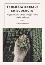 Teologia sociale ed ecologia. Magistero della Chiesa, teologia sociale e agire ecologico