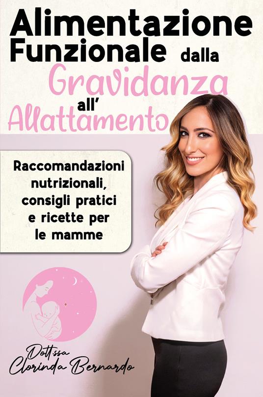 Alimentazione funzionale della gravidanza all'allattamento. Raccomandazioni nutrizionali, consigli pratici e ricette per le mamme - Clorinda Bernardo - copertina