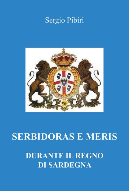 Serbidoras e meris durante il Regno di Sardegna - Sergio Pibiri - copertina