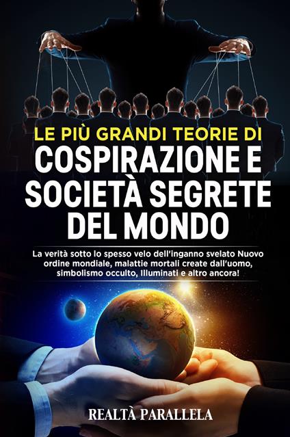 Le più grandi teorie di cospirazione e società segrete del mondo. La verità sotto lo spesso velo dell'inganno svelato Nuovo ordine mondiale, malattie mortali create dall'uomo, simbolismo occulto, Illuminati e altro ancora! - copertina