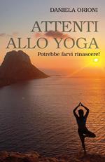 Attenti allo yoga. Potrebbe farvi rinascere!