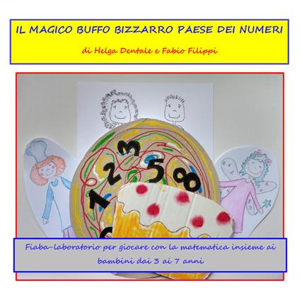 Il magico buffo bizzarro paese dei numeri. Fiaba laboratorio per giocare con la matematica insieme ai bambini dai 3 ai 7 anni - Fabio Filippi,Helga Dentale - copertina