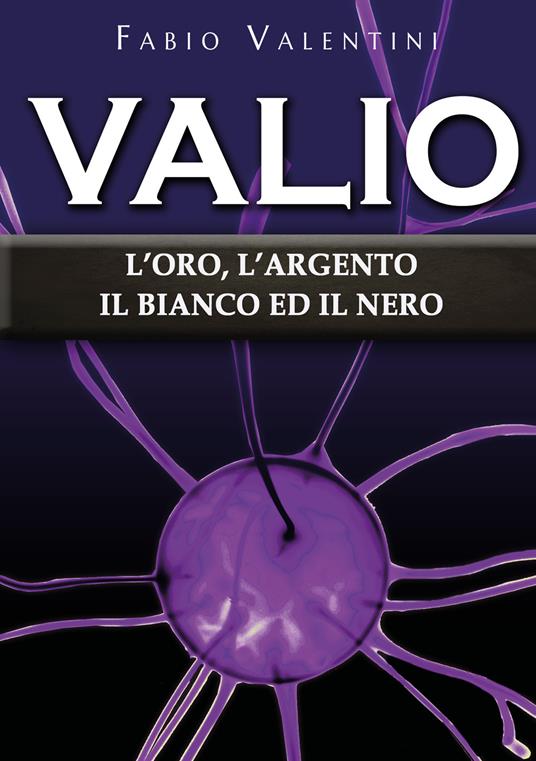 Valio. L'oro, l'argento, il bianco ed il nero. Vol. 4 - Fabio Valentini - copertina