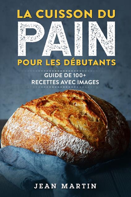 La cuisson du pain pour les débutants. Guide de 100+ recettes avec images - Jean Martin - copertina