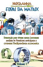 Programma fuori da Matrix. Vol. 1: Strategie per vivere senza lavorare, andare in pensione anticipata e ottenere l'indipendenza economica.