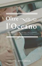 Oltre l'oceano. Talvolta un incontro, un viaggio, cambia il corso della vita