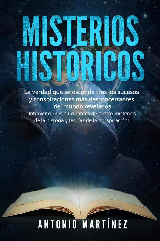 Misterios históricos. La verdad que se esconde tras los sucesos y conspiraciones más desconcertantes del mundo revelados. ¡Intervenciones alucinantes de cuatro misterios de la historia y teorías de la conspiración! - Antonio Martinez - copertina