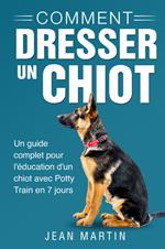 Comment dresser un chiot. Un guide complet pour l'éducation d'un chiot avec potty train en 7 jours