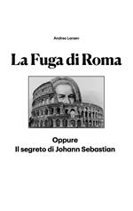 La fuga di Roma. Oppure il segreto di Johann Sebastian