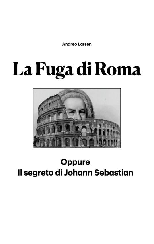 La fuga di Roma. Oppure il segreto di Johann Sebastian - Andreo Larsen - copertina