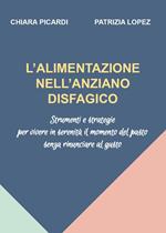 L' alimentazione nell'anziano disfagico. Strumenti e strategie per vivere in serenità il momento del pasto senza rinunciare al gusto