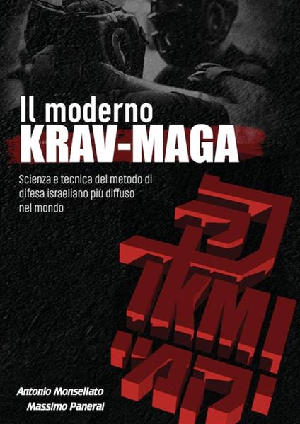 Il moderno Krav Maga. Scienza e tecnica del metodo di difesa israeliano più diffuso nel mondo - Antonio Monsellato,Massimo Panerai - ebook