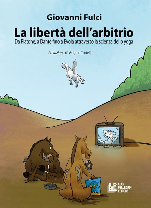 La libertà dell'arbitrio. Da Platone, a Dante fino a Evola attraverso la scienza dello yoga - Giovanni Fulci - copertina