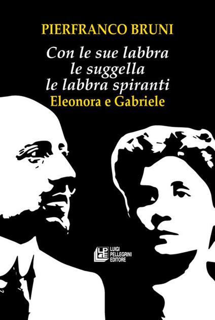 Con le sue labbra le suggella le labbra spiranti. Eleonora e Gabriele - Pierfranco Bruni - copertina