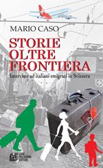 Storie oltre frontiera. Interviste ad italiani emigrati in Svizzera