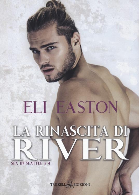 La rinascita di River. Sex in Seattle. Vol. 4 - Eli Easton - copertina