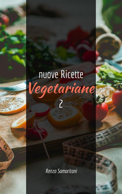 Nuove ricette vegetariane. Vol. 2 - Renzo Samaritani Deliso - ebook