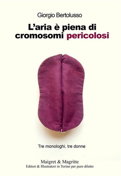 L' aria è piena di cromosomi percolosi. Tre monologhi, tre donne - Giorgio Bertolusso - ebook