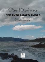 L' incanto amaro amore. Poesie d'amore