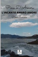 L' incanto amaro amore. Poesie d'amore