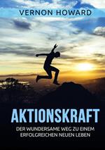 Aktionskraft. Der wundersame Weg zu einem erfolgreichen neuen Leben