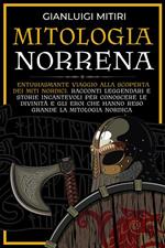 Mitologia norrena. Entusiasmante viaggio alla scoperta dei miti nordici. Racconti leggendari e storie incantevoli per conoscere le divinità e gli eroi che hanno reso grande la mitologia nordica