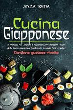 Cucina giapponese. Il manuale più completo e aggiornato per realizzare i piatti della cucina giapponese tradizionale in modo facile e veloce. Contiene gustose ricette!