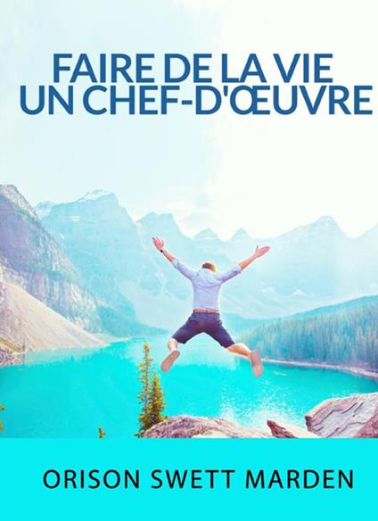 Faire de la vie un chef-d'œuvre - Orison Swett Marden - copertina