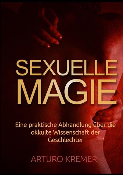 Sexuelle Magie. Eine praktische Abhandlung über die okkulte Wissenschaft der Geschlechter - Arturo Kremer - copertina