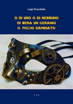 O di uno o di nessuno-Di sera, un geranio-Il figlio cambiato