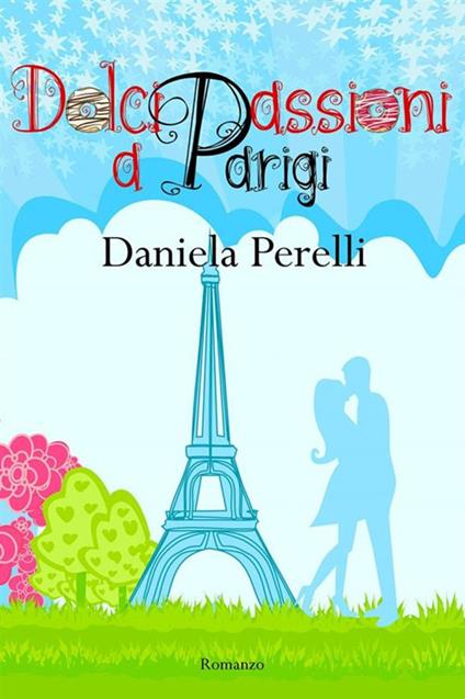 Dolci passioni a Parigi - Daniela Perelli - ebook