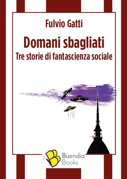 Domani sbagliati. Tre storie di fantascienza sociale - Fulvio Gatti - ebook