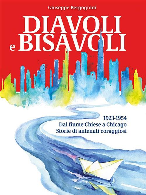 Diavoli e bisavoli. 1923-1954. Dal fiume Chiese a Chicago storie di antenati coraggiosi - Giuseppe Bergognini - ebook