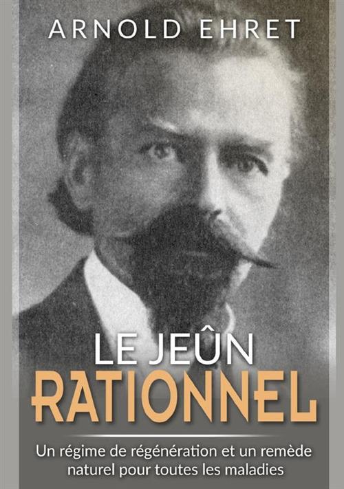 Jeûne rationnel. Régime de régénération et remède naturel pour toutes les maladies - Arnold Ehret - copertina