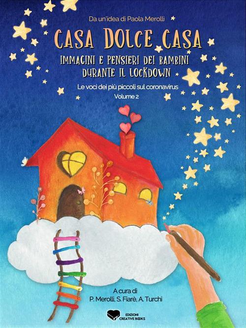 Casa dolce casa: immagini e pensieri dei bambini durante il lockdown -  Volume 2. Le voci dei più piccoli sul coronavirus - Fiarè, Stefania -  Merolli, Paola - Ebook - EPUB3 con Adobe DRM