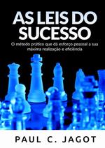 As leis do sucesso. O método prático que dá esforço pessoal a sua máxima realização e eficiência