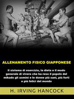 Allenamento fisico giapponese. Il sistema di esercizio, la dieta e il modo generale di vivere che ha reso il popolo del mikado gli uomini e le donne più sani, più forti e più felici del mondo