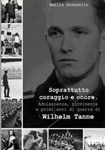 Soprattutto coraggio e onore. Adolescenza, giovinezza e primi anni di guerra di Wilhelm Tanne