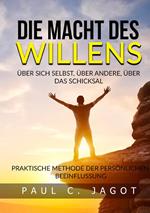 Die Macht des Willens. Über sich selbst, über andere, über das schicksal. Praktische methode der persönlichen beeinflussung