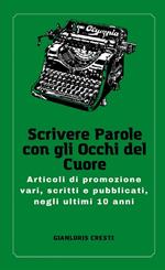 Scrivere parole con gli occhi del cuore. Articoli di promozione vari, scritti e pubblicati, negli ultimi 10 anni