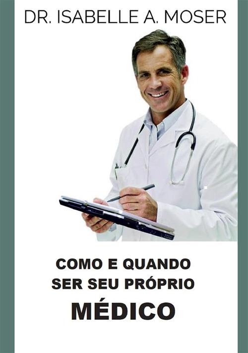 Cómo y cuándo ser su propio médico - Isabelle A. Moser - copertina