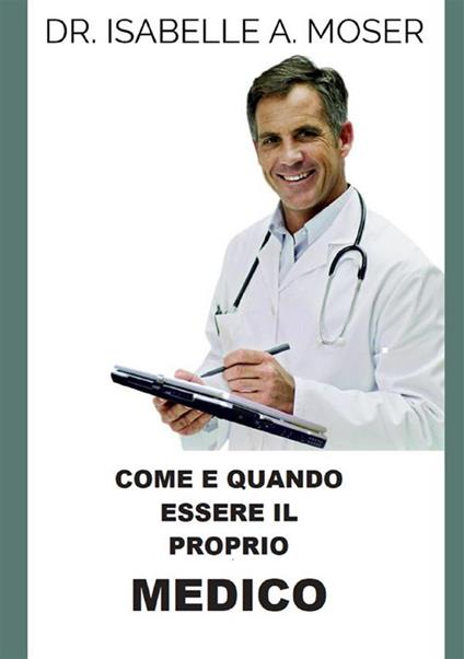 Come e quando essere il proprio medico - Isabelle A. Moser - copertina