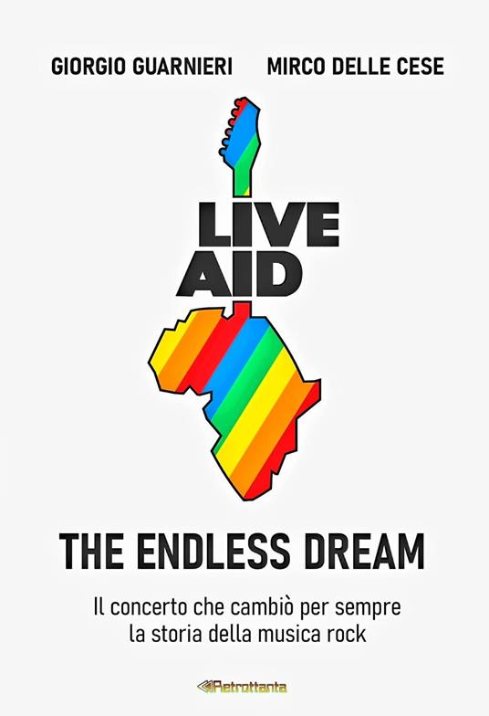 Live aid. The endless dream. Il concerto che cambiò per sempre la storia della musica rock - Giorgio Guarnieri,Mirco Delle Cese - copertina