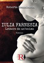 Iulia Farnesia. Lettere da un'anima. La vera storia di Giulia Farnese