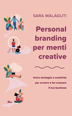 Personal branding per menti creative. Unire strategia e creatività per avviare e far crescere il tuo business