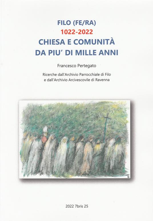 Filo (FE/RA) 1022-2022. Chiesa e comunità da più di mille anni. Ricerche dall'Archivio Parrocchiale di Filo e dall'Archivio Arcivescovile di Ravenna - Francesco Pertegato - copertina