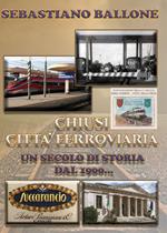 Chiusi città ferroviaria. Un secolo di storia dal 1900...